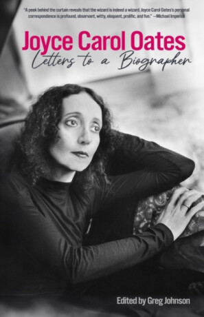 Joyce Carol Oates: Letters To A Biographer - Joyce Carol Oatesová