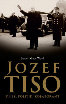 Jozef Tiso: kněz, politik, kolaborant - Ward James Mace