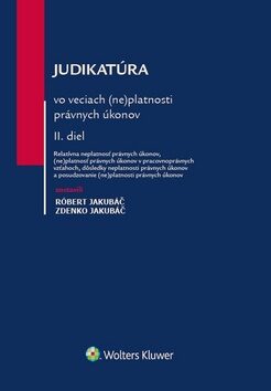 Judikatúra vo veciach (ne)platnosti právnych úkonov - Róbert Jakubáč,Zdenko Jakubáč