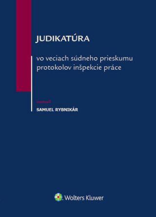 Judikatúra vo veciach súdneho prieskumu protokolov inšpekcie práce - Samuel Rybnikár