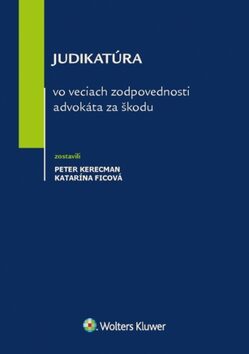 Judikatúra vo veciach zodpovednosti advokáta za škodu - Peter Kerecman,Katarína Ficová