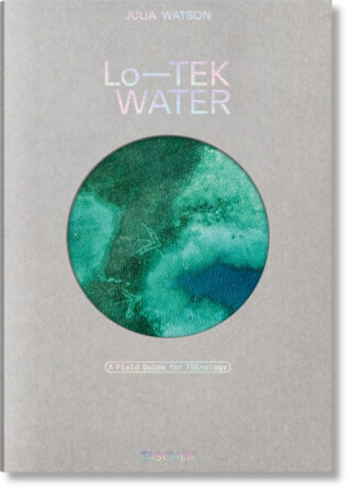 Julia Watson. Loâ€”TEK. Water. A Field Guide for TEKnology - Julia Watson