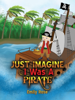 Just Imagine I Was A Pirate - Emily Rose