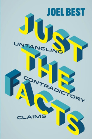 Just the Facts â€“ Untangling Contradictory Claims - Joel Best