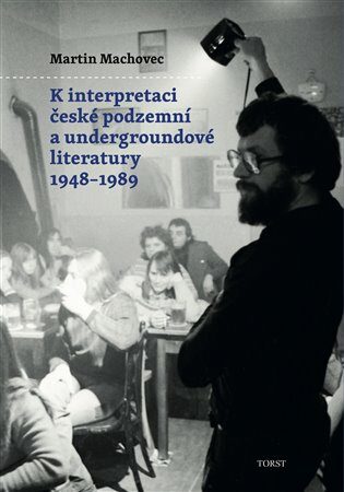 K interpretaci české podzemní a undergroundové literatury 1948–1989 - Martin Machovec