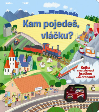 Kam pojedeš, vláčku? - Kniha s natahovací hračkou a 4 drahami! - neuveden