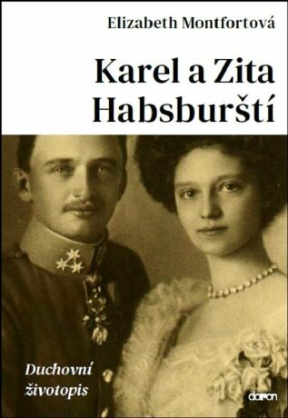 Karel a Zita Habsburští - Duchovní životopis - Montfortová Elizabeth