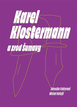 Karel Klostermann a zrod Šumavy - Veronika Faktorová,Michal Hořejší