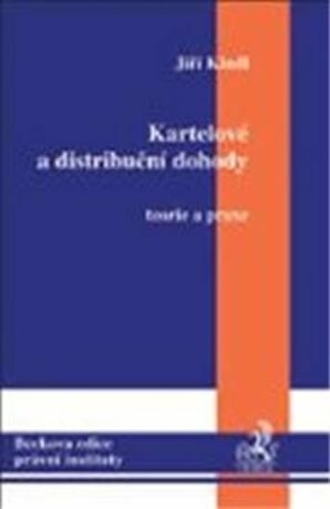 Kartelové a distribuční dohody. Teorie a praxe - Jiří Kindl