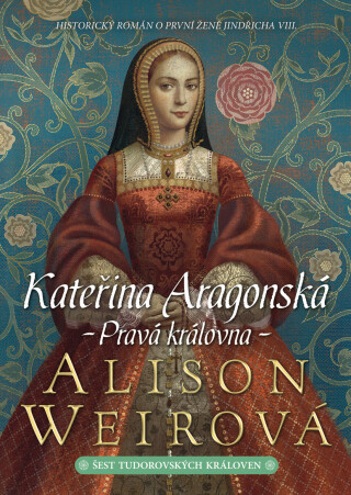 Kateřina Aragonská - Alison Weirová