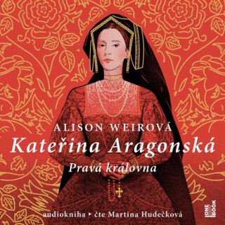 Kateřina Aragonská: Pravá královna - Alison Weirová