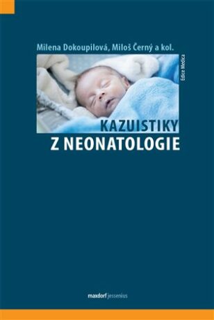 Kazuistiky z neonatologie - Milena Dokoupilová,Miloš Černý