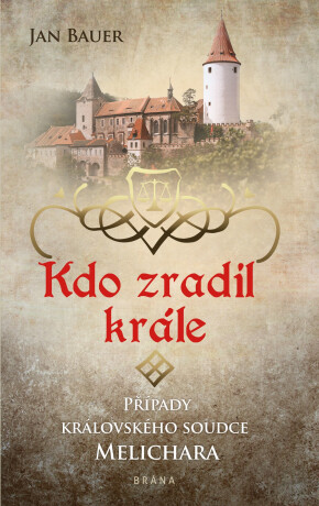 Kdo zradil krále - Případy královského soudce Melichara - Jan Bauer