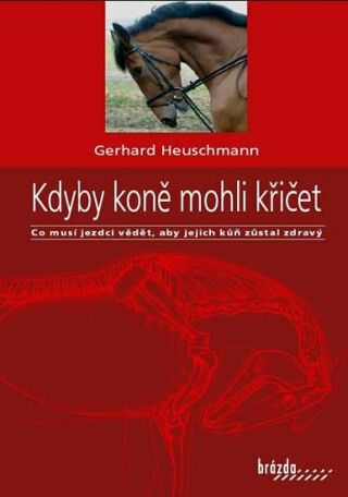 Kdyby koně mohli křičet - Co musí jezdci vědět, aby jejich kůň zůstal zdravý - Gerhard Heuschmann