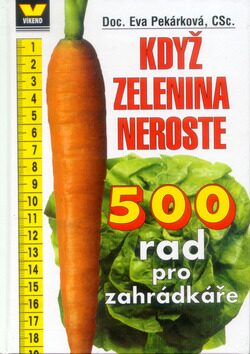 Když zelenina neroste 500 rad pro zahrádkáře - Eva Pekárková