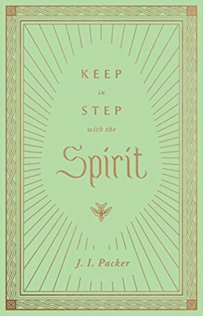 Keep in Step with the Spirit - J.I. Packer