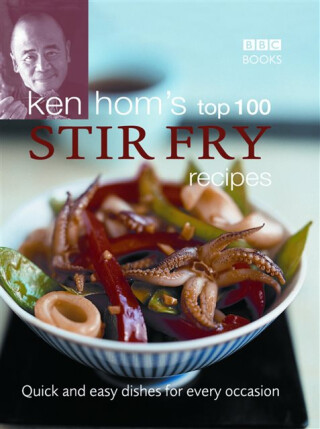 Ken Hom's Top 100 Stir Fry Recipes - Ken Hom