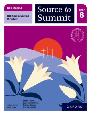 Key Stage 3 Religious Education Directory: Source to Summit Year 8 Student Book - Ann-Marie Bridle,Rebecca Jinks,Mateusz Boniecki,Laura Skinner-Howe