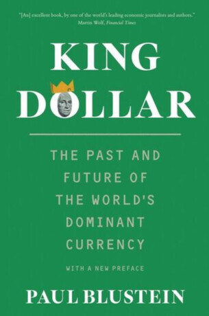 King Dollar – The Past and Future of the World`s Dominant Currency - Paul Blustein