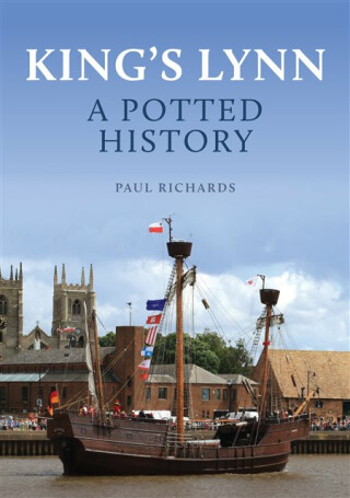 King's Lynn: A Potted History - Paul Richards
