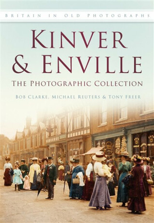 Kinver and Enville: The Photographic Collection - Bob Clarke,Tony Freer,Michael Reuters