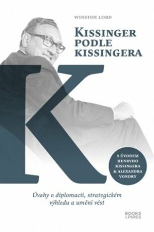 Kissinger podle Kissingera - Úvahy o diplomacii, strategickém výhledu a umění vést - Winston Lord