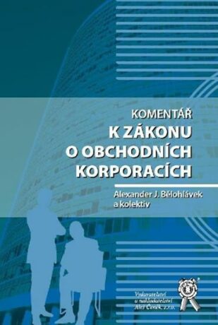 Komentář k zákonu o obchodních korporacích - Alexander J. Bělohlávek