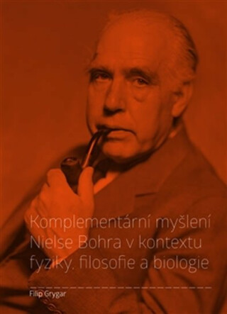 Komplementární myšlení Nielse Bohra v kontextu fyziky, filosofie a biologie - Filip Grygar
