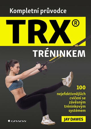 Kompletní průvodce TRX® tréninkem - Jay Dawes