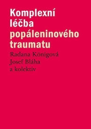 Komplexní léčba popáleninového traumatu - Radana Königová,Josef Bláha