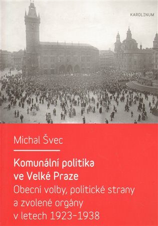 Komunální politika ve Velké Praze - Obecní volby, politické strany a zvolené orgány v letech 1923 – 1938 - Michal Švec