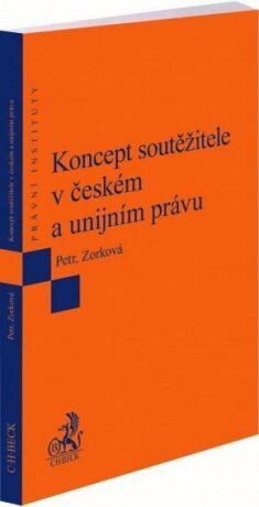 Koncept soutěžitele v českém a unijním právu - Michal Petr,Eva Zorková