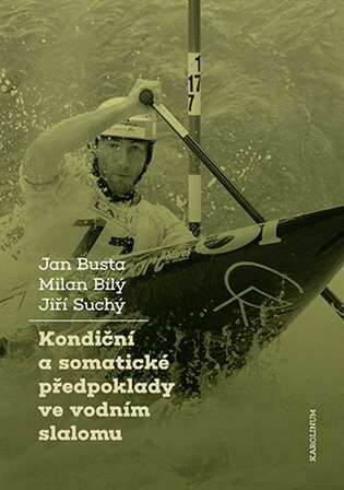 Kondiční a somatické předpoklady ve vodním slalomu - Jiří Suchý,Milan Bílý,Busta Jan