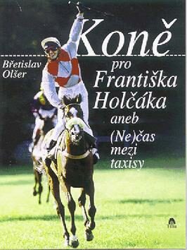 Koně pro Františka Holčáka - Břetislav Olšer