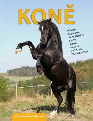 Koně - původ, plemena, vlastnosti, chov, jízda, výcvik, ustájení, zajímavosti - Zuzana Buráňová Tillerová
