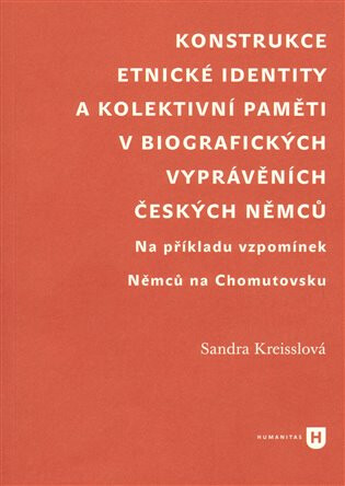 Konstrukce etnické identity a kolektivní paměti v biografických vyprávěních českých Němců - Sandra Kreisslová