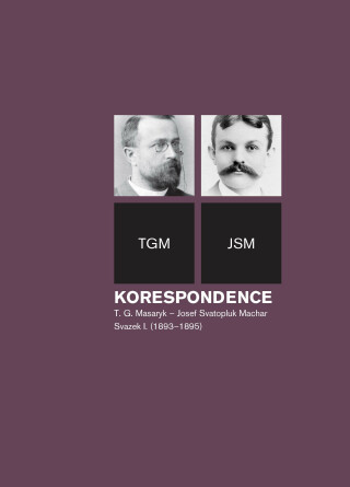 Korespondence T. G. Masaryk – Josef Svatopluk Machar, sv. 1. (1893–1895) - Petr Kotyk,Helena Kokešová,Irena Kraitlová