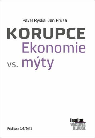 Korupce Ekonomie vs. mýty - Pavel Ryska,Jan Průša