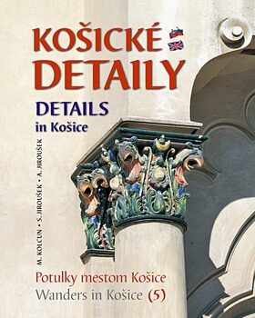 Košické detaily Details in Košice - Alexander Jiroušek,Milan Kolcun,Stanislav Jiroušek