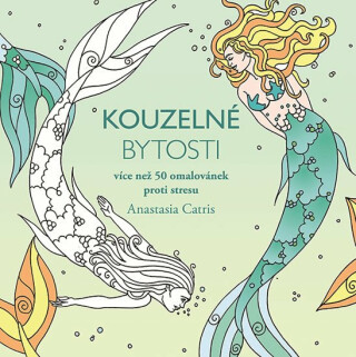 Kouzelné bytosti - Více než 50 omalovánek proti stresu - Anastasia Catris