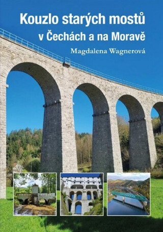 Kouzlo starých mostů v Čechách a na Moravě - Magdalena Wagnerová