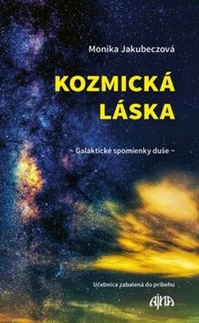 Kozmická láska Galaktické spomienky duše - Monika Jakubeczová