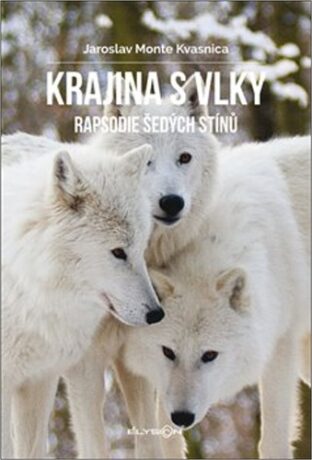 Krajina s vlky - Rapsodie šedých stínů - Jaroslav Monte Kvasnica,Ludvík Kunc