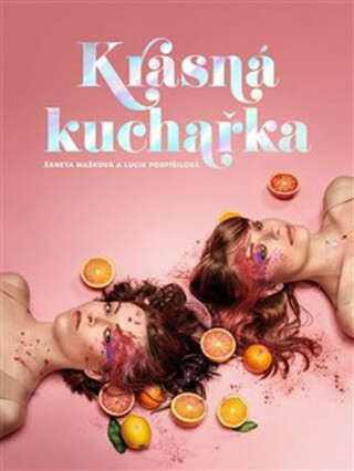 Krásná kuchařka - Lucie Pospíšilová,Žaneta Mašková