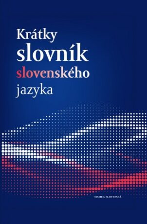 Krátky slovník slovenského jazyka - Ján Kačala,Matej Považaj,Mária Pisárčiková