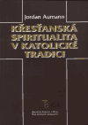 Křesťanská spiritualita v katolické tradici - Jordan Aumann