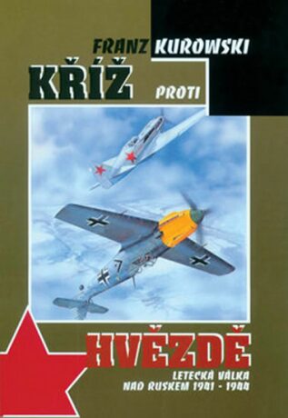 Kříž proti hvězdě - Letecká válka nad Ruskem 1941-1944 - Franz Kurowski