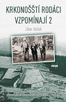 Krkonošští rodáci vzpomínají 2 - Dramatické příběhy z válečných i poválečných let - Libor Dušek