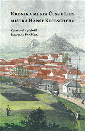 Kronika města České Lípy mistra Hanse Kriescheho - Jaroslav Panáček
