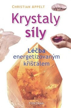Krystaly síly - Léčba energetizovaným křišťálem - Appelt Christian